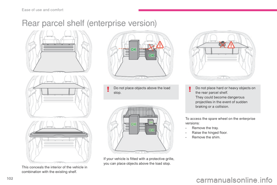 Citroen C3 2017 2.G Owners Manual 102
B618_en_Chap03_Ergonomie-et-confort_ed01-2016
Rear parcel shelf (enterprise version)
This conceals the interior of the vehicle in 
combination with the existing shelf.Do not place objects above th