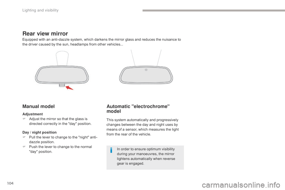 Citroen C3 2017 2.G Owners Manual 104
B618_en_Chap04_Eclairage-et-visibilite_ed01-2016
Rear view mirror
Manual model
Adjustment
F A djust the mirror so that the glass is 
directed correctly in the "day" position.
Equipped with an anti