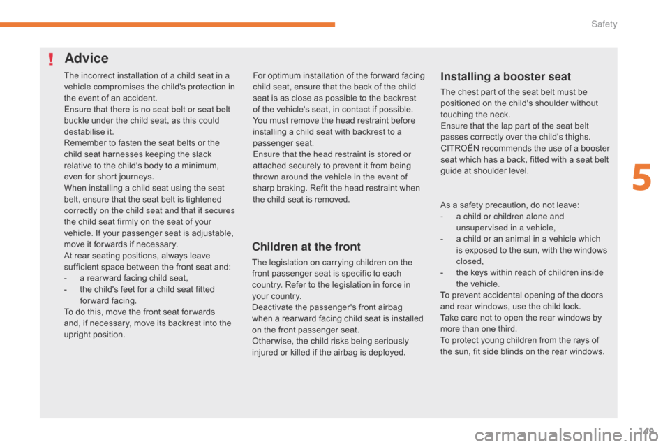 Citroen C3 2017 2.G Owners Manual 149
B618_en_Chap05_securite_ed01-2016
Advice
Children at the front
The legislation on carrying children on the
front passenger seat is specific to each
country. Refer to the legislation in force in Citroen C3 2017 2.G Owners Manual 149
B618_en_Chap05_securite_ed01-2016
Advice
Children at the front
The legislation on carrying children on the
front passenger seat is specific to each
country. Refer to the legislation in force in