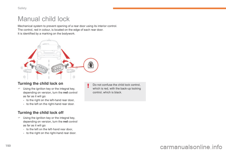 Citroen C3 2017 2.G Owners Manual 150
B618_en_Chap05_securite_ed01-2016
Manual child lock
Turning the child lock on
F Using the ignition key or the integral key, depending on version, turn the red  control 
as far as it will go:
-
 
t