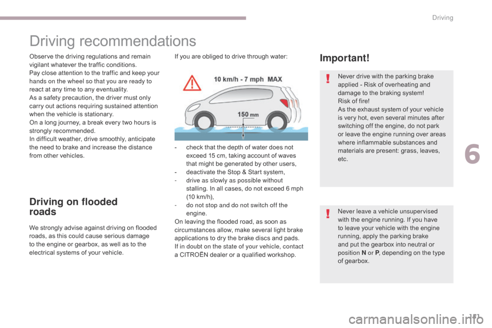 Citroen C3 2017 2.G Service Manual 151
B618_en_Chap06_conduite_ed01-2016
Driving recommendations
Observe the driving regulations and remain 
vigilant whatever the traffic conditions.
Pay close attention to the traffic and keep your 
ha