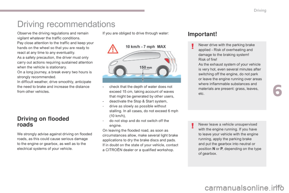 Citroen C3 2017 2.G Owners Manual 151
B618_en_Chap06_conduite_ed01-2016
Driving recommendations
Observe the driving regulations and remain 
vigilant whatever the traffic conditions.
Pay close attention to the traffic and keep your 
ha