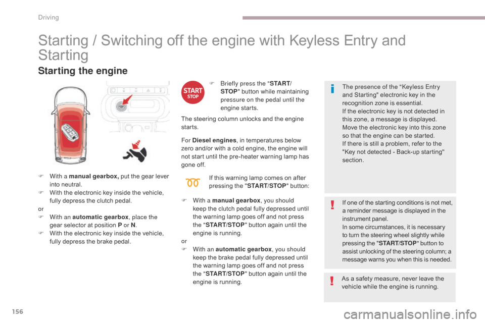 Citroen C3 2017 2.G Owners Manual 156
B618_en_Chap06_conduite_ed01-2016
Starting / Switching off the engine with Keyless Entry and 
Starting
Starting the engine
F With a manual gearbox, put the gear lever 
into neutral.
F
 
W
 ith the