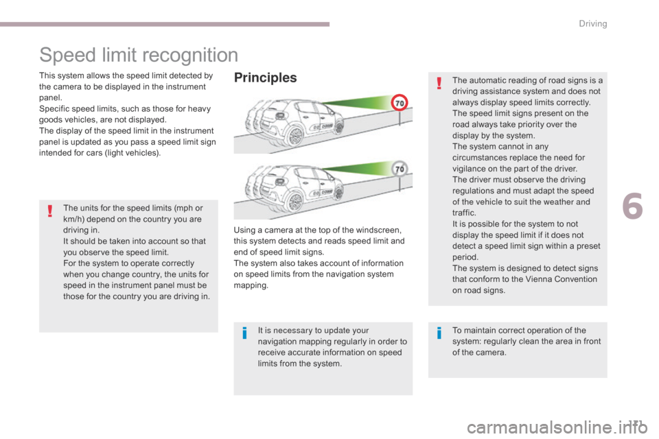 Citroen C3 2017 2.G Owners Manual 171
B618_en_Chap06_conduite_ed01-2016
The units for the speed limits (mph or 
km/h) depend on the country you are 
driving in.
It should be taken into account so that 
you observe the speed limit.
For