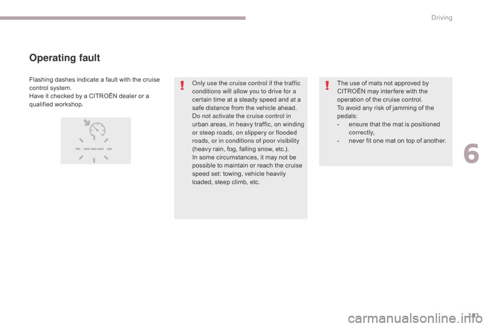 Citroen C3 2017 2.G Owners Manual 181
B618_en_Chap06_conduite_ed01-2016
Operating fault
Flashing dashes indicate a fault with the cruise 
control system.
Have it checked by a CITROËN dealer or a 
qualified workshop.Only use the cruis