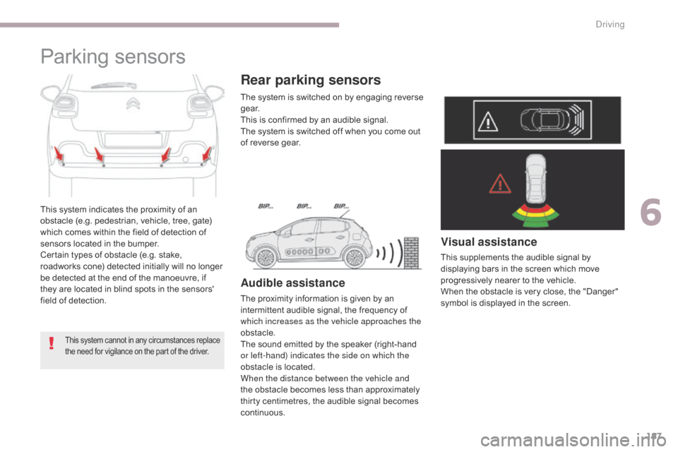 Citroen C3 2017 2.G Owners Manual 187
B618_en_Chap06_conduite_ed01-2016
Parking sensors
This system indicates the proximity of an 
obstacle (e.g. pedestrian, vehicle, tree, gate) 
which comes within the field of detection of 
sensors 