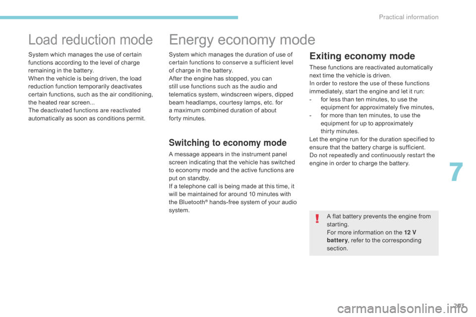 Citroen C3 2017 2.G Owners Manual 203
B618_en_Chap07_info-pratiques_ed01-2016
Load reduction mode
System which manages the use of certain 
functions according to the level of charge 
remaining in the battery.
When the vehicle is being