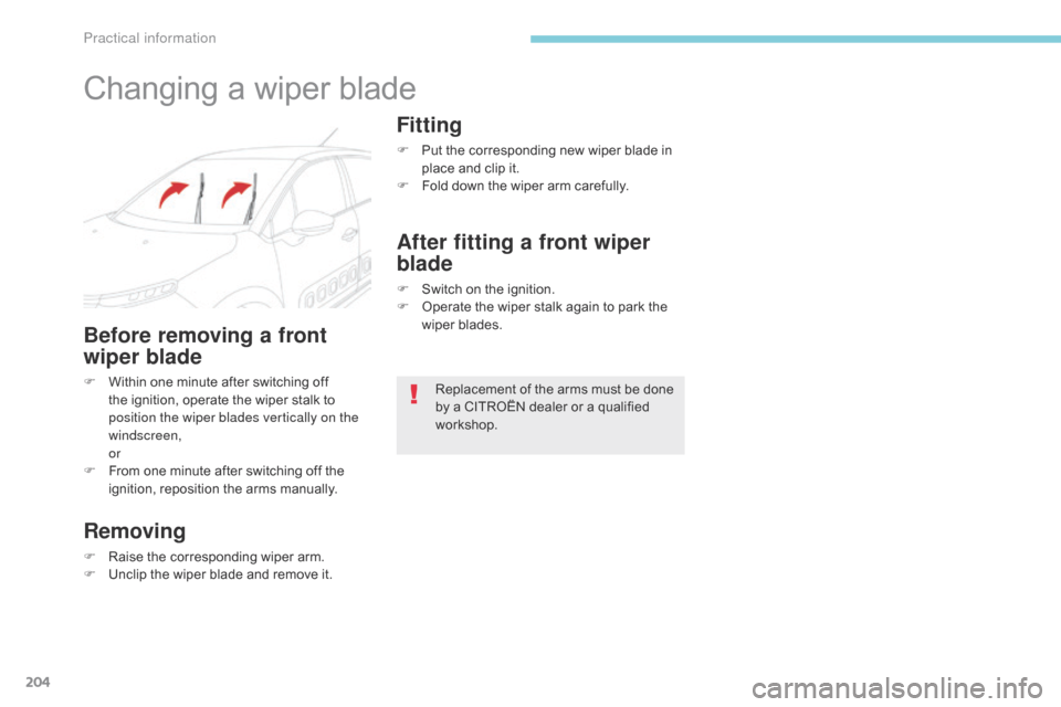 Citroen C3 2017 2.G Owners Manual 204
B618_en_Chap07_info-pratiques_ed01-2016
Changing a wiper blade
Before removing a front
wiper blade
F Within one minute after switching off the ignition, operate the wiper stalk to
position the w Citroen C3 2017 2.G Owners Manual 204
B618_en_Chap07_info-pratiques_ed01-2016
Changing a wiper blade
Before removing a front
wiper blade
F Within one minute after switching off the ignition, operate the wiper stalk to
position the w