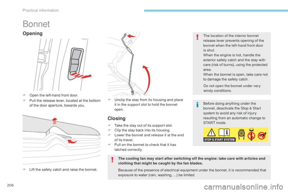 Citroen C3 2017 2.G Owners Manual 206
B618_en_Chap07_info-pratiques_ed01-2016
Bonnet
F Open the left-hand front door.The location of the interior bonnet 
release lever prevents opening of the 
bonnet when the left-hand front door 
is 