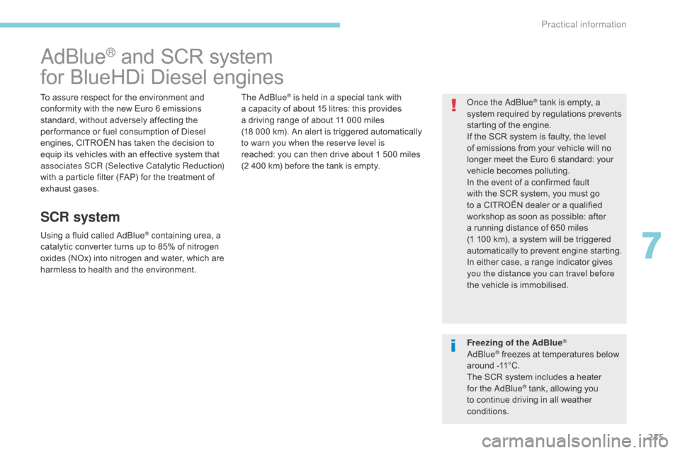 Citroen C3 2017 2.G Owners Manual 215
B618_en_Chap07_info-pratiques_ed01-2016
AdBlue® and SCR system
for BlueHDi Diesel engines
To assure respect for the environment and 
conformity with the new Euro 6 emissions 
standard, without ad