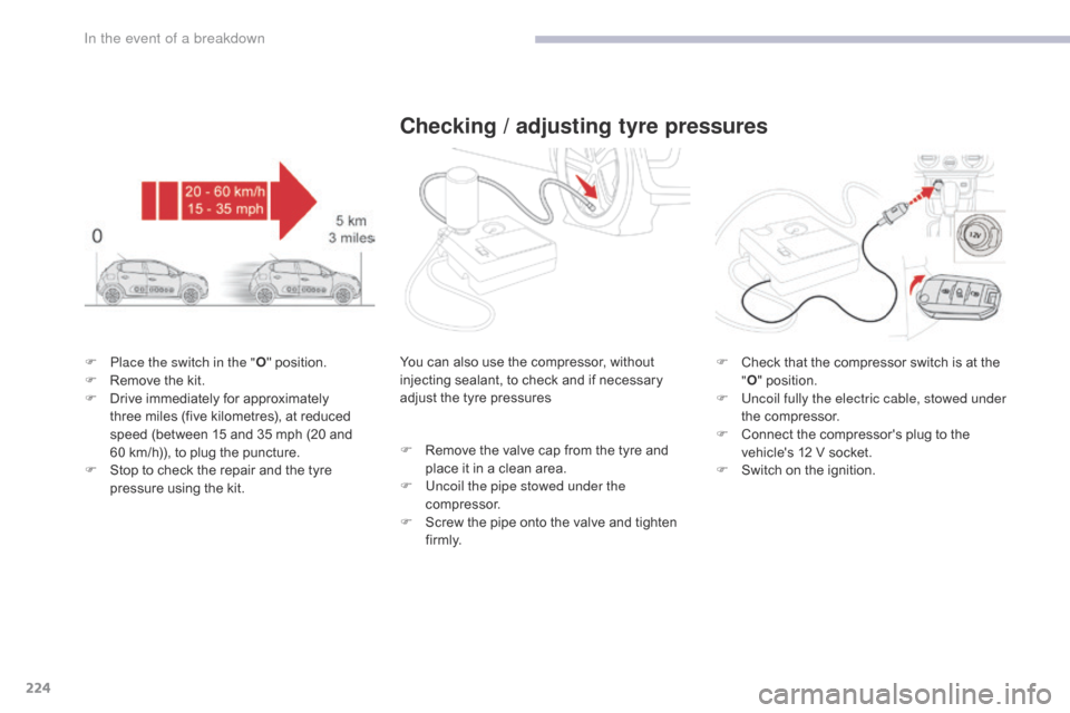 Citroen C3 2017 2.G Owners Manual 224
B618_en_Chap08_En-cas-de-panne_ed01-2016
F Place the switch in the "O" position.
F  R emove the kit.
F
 
D
 rive immediately for approximately 
three miles (five kilometres), at reduced 
speed (be