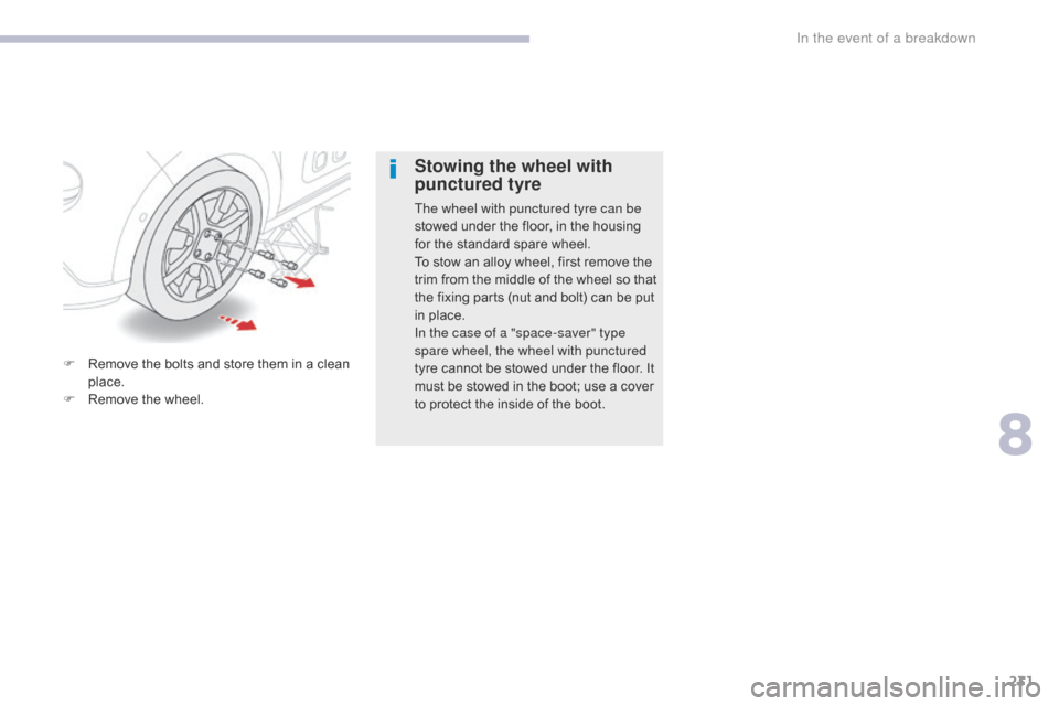 Citroen C3 2017 2.G Owners Manual 231
B618_en_Chap08_En-cas-de-panne_ed01-2016
F Remove the bolts and store them in a clean place.
F
 
R
 emove the wheel.
Stowing the wheel with 
punctured tyre
The wheel with punctured tyre can be 
st