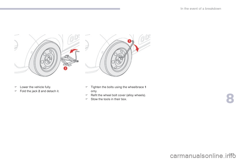 Citroen C3 2017 2.G Owners Manual 233
B618_en_Chap08_En-cas-de-panne_ed01-2016
F Lower the vehicle fully.
F F old the jack 2 and detach it. F
 T ighten the bolts using the wheelbrace 1 
o n l y.
F
 
R
 efit the wheel bolt cover (alloy