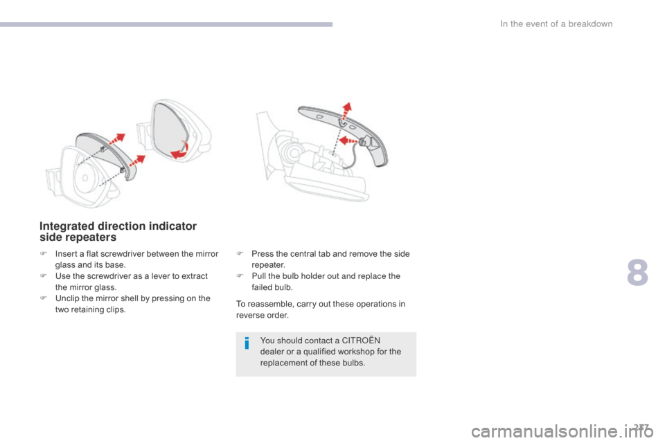 Citroen C3 2017 2.G Owners Manual 237
B618_en_Chap08_En-cas-de-panne_ed01-2016
Integrated direction indicator 
side repeaters
To reassemble, carry out these operations in 
reverse order.You should contact a CITROËN 
dealer or a quali