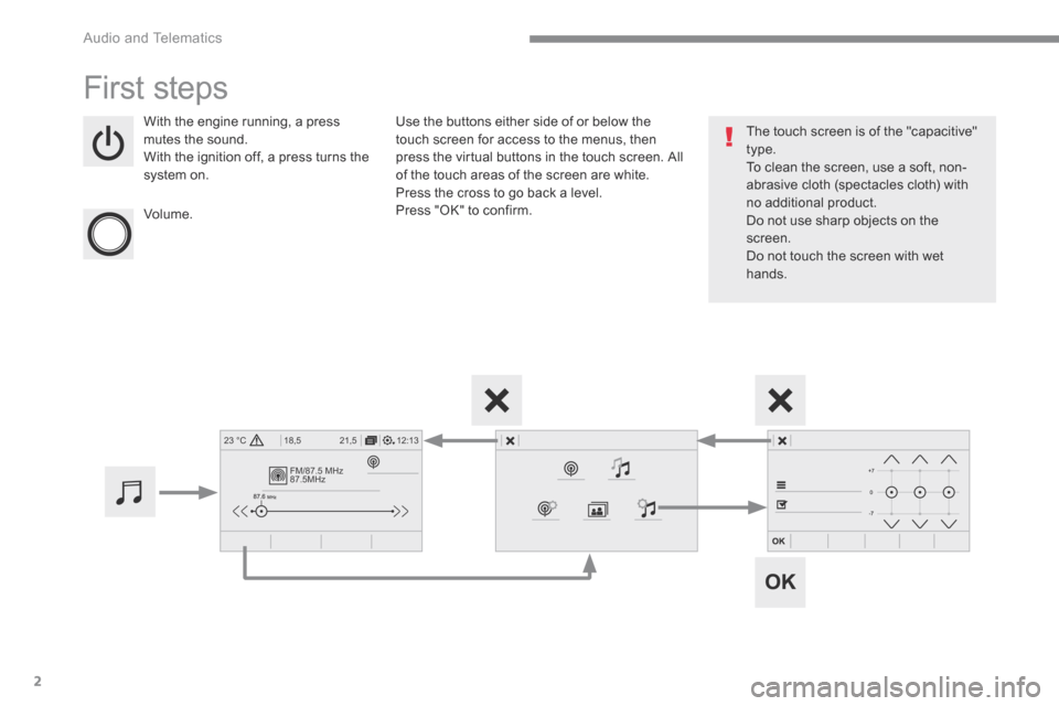 Citroen C3 2017 2.G Owners Manual 2
FM/87.5 MHz
87.5MHz
12:13
18,5 21,5
23 °C
 Audio and Telematics 
 First  steps 
  With the engine running, a press mutes the sound.  With the ignition off, a press turns the system  on.  
  Volume.