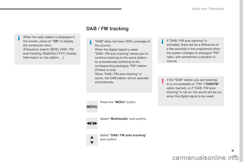 Citroen C3 2017 2.G Manual Online 155
.
 Audio and Telematics 
Transversal-Citroen_en_Chap03_RD6_ed01-2016
  Select  " Multimedia "  and  confirm.  
  Select  " DAB / FM auto tracking " and  confirm  
  Press  the  " MENU "  button.  