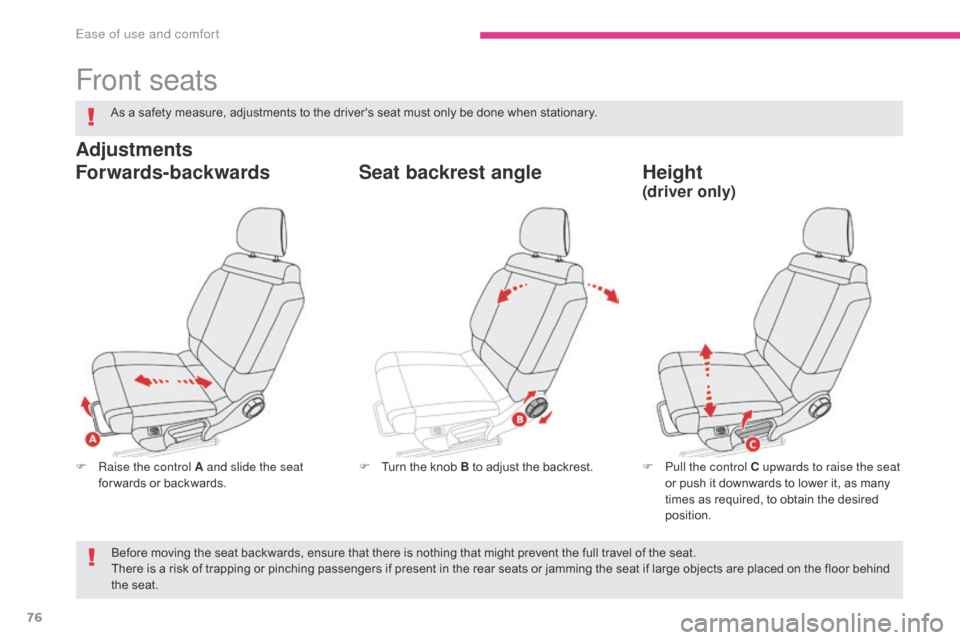 Citroen C3 2017 2.G Owners Manual 76
B618_en_Chap03_Ergonomie-et-confort_ed01-2016
Front seats
F Raise the control A and slide the seat for wards or backwards. F
 P ull the control C upwards to raise the seat 
or push it downwards to 