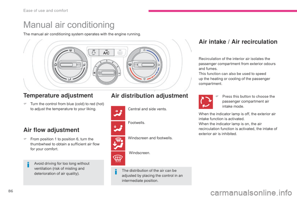 Citroen C3 2017 2.G Owners Manual 86
B618_en_Chap03_Ergonomie-et-confort_ed01-2016
Manual air conditioning
The manual air conditioning system operates with the engine running.
Air flow adjustment
F From position 1 to position 6, turn 