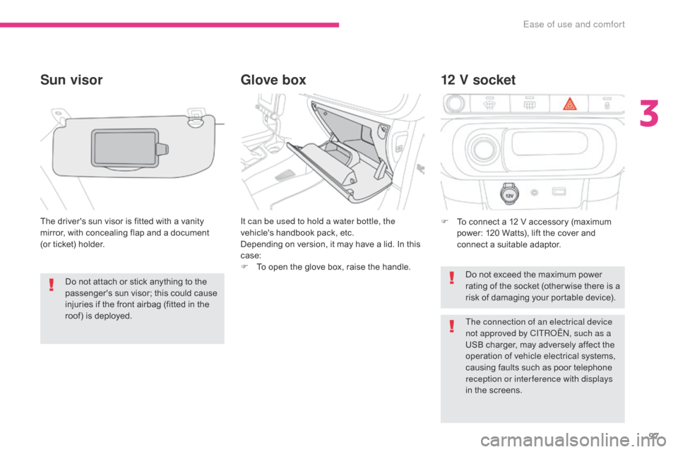 Citroen C3 2017 2.G Owners Manual 97
B618_en_Chap03_Ergonomie-et-confort_ed01-2016
Glove box
Sun visor
The drivers sun visor is fitted with a vanity 
mirror, with concealing flap and a document  
(or ticket) holder. It can be used to