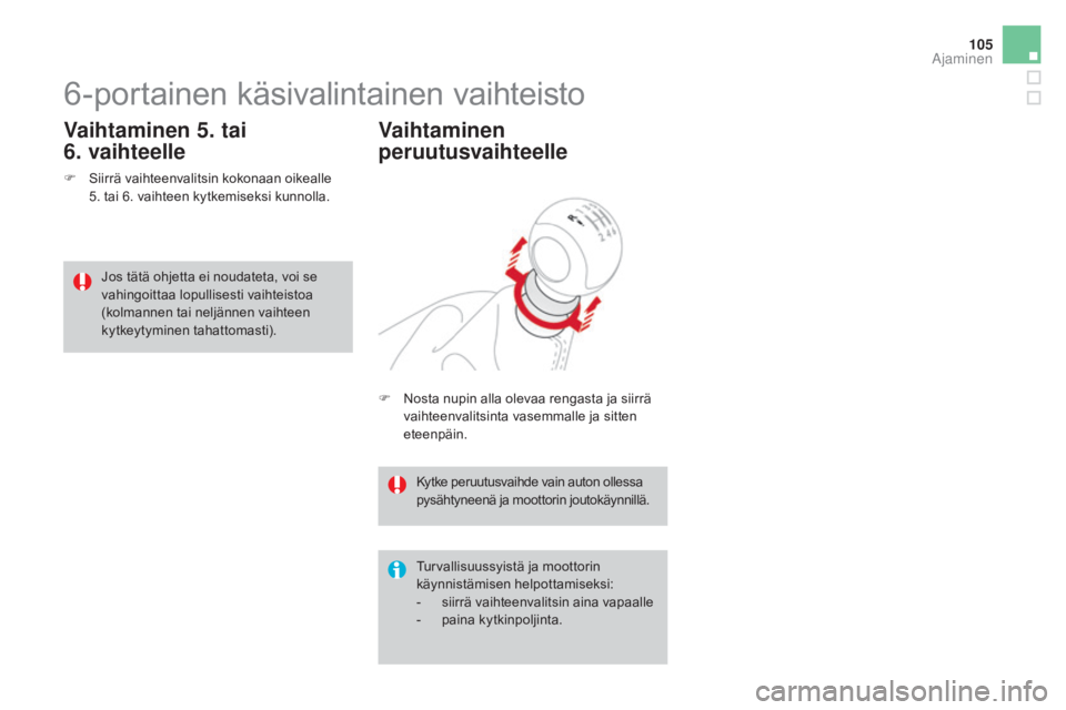 CITROEN DS3 2016 Omistajan Käsikirjat (in Finnish) 105
DS3_fi_Chap04_conduite_ed01-2015
6-portainen käsivalintainen vaihteisto
F Siirrä vaihteenvalitsin kokonaan oikealle
5. tai 6. vaihteen kytkemiseksi kunnolla.
Vaihtaminen 5. tai
6.
vaihteel CITROEN DS3 2016 Omistajan Käsikirjat (in Finnish) 105
DS3_fi_Chap04_conduite_ed01-2015
6-portainen käsivalintainen vaihteisto
F Siirrä vaihteenvalitsin kokonaan oikealle
5. tai 6. vaihteen kytkemiseksi kunnolla.
Vaihtaminen 5. tai
6.
vaihteel