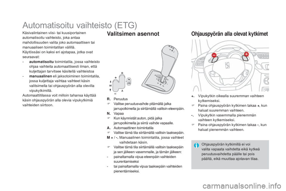 CITROEN DS3 2016 Omistajan Käsikirjat (in Finnish) DS3_fi_Chap04_conduite_ed01-2015
Automatisoitu vaihteisto (ETG)
R. Peruutus
F V alitse peruutusvaihde pitämällä jalka
jarrupolkimella ja siirtämällä valitsin eteenpäin.
n. V
apaa
F
K
un kà CITROEN DS3 2016 Omistajan Käsikirjat (in Finnish) DS3_fi_Chap04_conduite_ed01-2015
Automatisoitu vaihteisto (ETG)
R. Peruutus
F V alitse peruutusvaihde pitämällä jalka
jarrupolkimella ja siirtämällä valitsin eteenpäin.
n. V
apaa
F
K
un kÃ