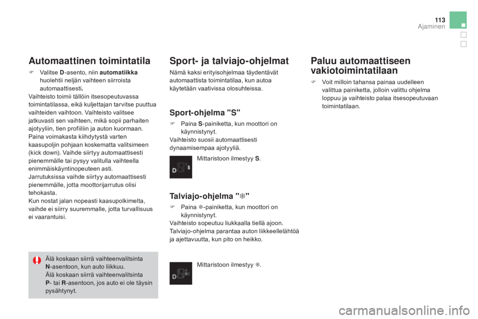 CITROEN DS3 2016 Omistajan Käsikirjat (in Finnish) 11 3
DS3_fi_Chap04_conduite_ed01-2015
Automaattinen toimintatila
F Valitse d-asento, niin automatiikka
huolehtii neljän vaihteen siirroista
automaattisesti .
Vaihteisto toimii tällöin itsesopeut CITROEN DS3 2016 Omistajan Käsikirjat (in Finnish) 11 3
DS3_fi_Chap04_conduite_ed01-2015
Automaattinen toimintatila
F Valitse d-asento, niin automatiikka
huolehtii neljän vaihteen siirroista
automaattisesti .
Vaihteisto toimii tällöin itsesopeut