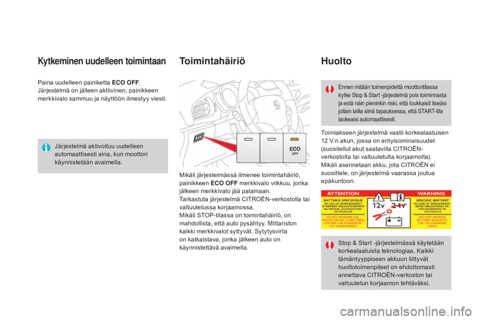 CITROEN DS3 2016 Omistajan Käsikirjat (in Finnish) DS3_fi_Chap04_conduite_ed01-2015
Järjestelmä aktivoituu uudelleen
automaattisesti aina, kun moottori
käynnistetään avaimella.
Kytkeminen uudelleen toimintaan
Toimiakseen järjestelmä vaatii ko CITROEN DS3 2016 Omistajan Käsikirjat (in Finnish) DS3_fi_Chap04_conduite_ed01-2015
Järjestelmä aktivoituu uudelleen
automaattisesti aina, kun moottori
käynnistetään avaimella.
Kytkeminen uudelleen toimintaan
Toimiakseen järjestelmä vaatii ko