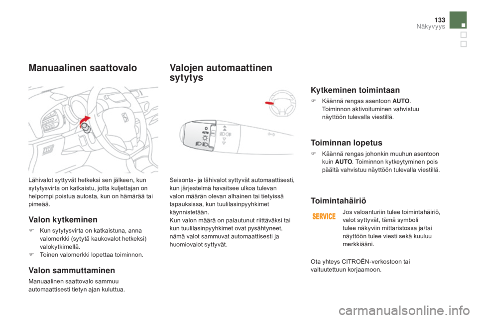 CITROEN DS3 2016 Omistajan Käsikirjat (in Finnish) 133
DS3_fi_Chap05_visibilite_ed01-2015
Lähivalot syttyvät hetkeksi sen jälkeen, kun
sytytysvirta on katkaistu, jotta kuljettajan on
helpompi poistua autosta, kun on hämärää tai
pimeää.
Val CITROEN DS3 2016 Omistajan Käsikirjat (in Finnish) 133
DS3_fi_Chap05_visibilite_ed01-2015
Lähivalot syttyvät hetkeksi sen jälkeen, kun
sytytysvirta on katkaistu, jotta kuljettajan on
helpompi poistua autosta, kun on hämärää tai
pimeää.
Val