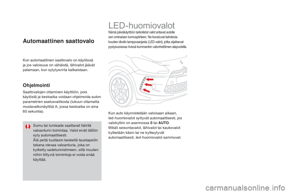 CITROEN DS3 2016 Omistajan Käsikirjat (in Finnish) DS3_fi_Chap05_visibilite_ed01-2015
LED-huomiovalotNämä päiväkäyttöön tarkoitetut valot antavat autolle
sen ominaisen tunnuspiirteen. Ne koostuvat kahdesta
kuuden diodin lamppusarjasta (LED-va CITROEN DS3 2016 Omistajan Käsikirjat (in Finnish) DS3_fi_Chap05_visibilite_ed01-2015
LED-huomiovalotNämä päiväkäyttöön tarkoitetut valot antavat autolle
sen ominaisen tunnuspiirteen. Ne koostuvat kahdesta
kuuden diodin lamppusarjasta (LED-va