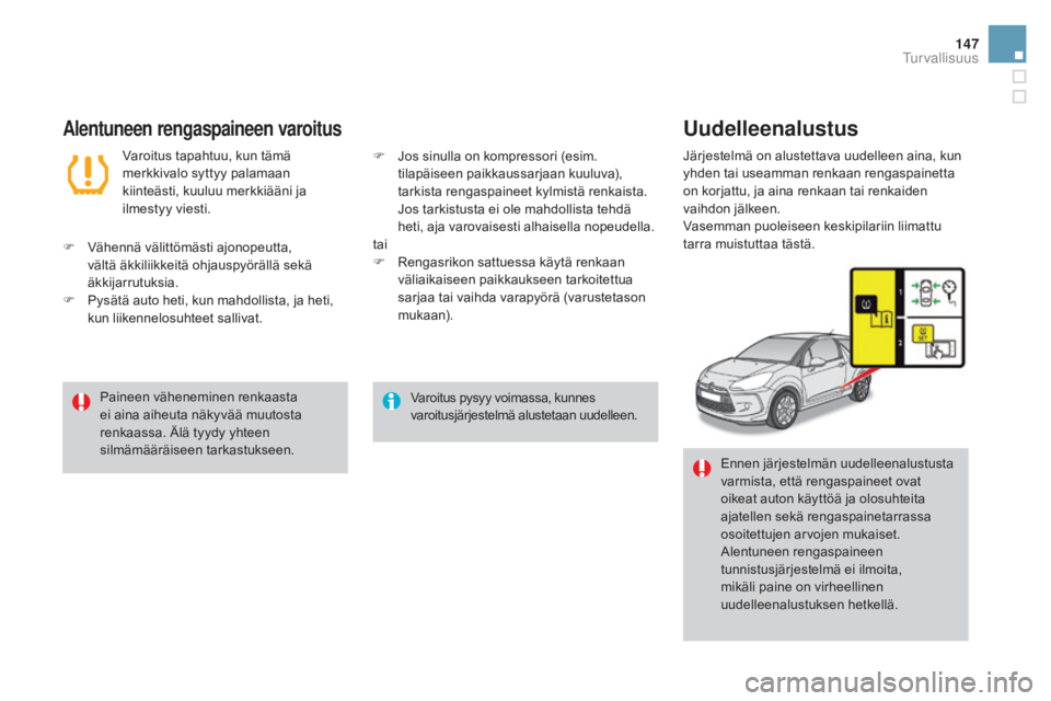 CITROEN DS3 2016 Omistajan Käsikirjat (in Finnish) 147
DS3_fi_Chap06_securite_ed01-2015
Varoitus pysyy voimassa, kunnes
varoitusjärjestelmä alustetaan uudelleen.
Paineen väheneminen renkaasta
ei aina aiheuta näkyvää muutosta
renkaassa. Älä CITROEN DS3 2016 Omistajan Käsikirjat (in Finnish) 147
DS3_fi_Chap06_securite_ed01-2015
Varoitus pysyy voimassa, kunnes
varoitusjärjestelmä alustetaan uudelleen.
Paineen väheneminen renkaasta
ei aina aiheuta näkyvää muutosta
renkaassa. Älä