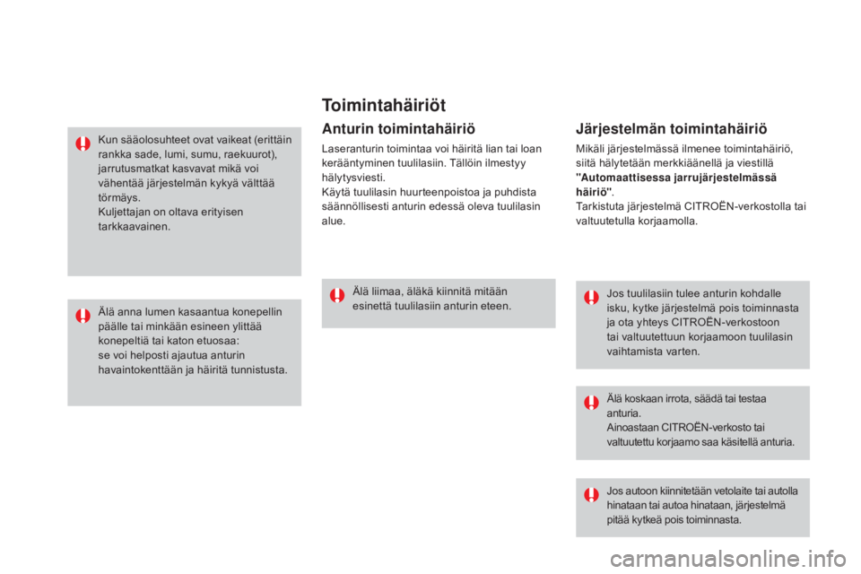 CITROEN DS3 2016 Omistajan Käsikirjat (in Finnish) Toimintahäiriöt
Jos tuulilasiin tulee anturin kohdalle
isku, kytke järjestelmä pois toiminnasta
ja ota yhteys CITROËN-verkostoon
tai valtuutettuun korjaamoon tuulilasin
vaihtamista varten.
Ä CITROEN DS3 2016 Omistajan Käsikirjat (in Finnish) Toimintahäiriöt
Jos tuulilasiin tulee anturin kohdalle
isku, kytke järjestelmä pois toiminnasta
ja ota yhteys CITROËN-verkostoon
tai valtuutettuun korjaamoon tuulilasin
vaihtamista varten.
Ä
