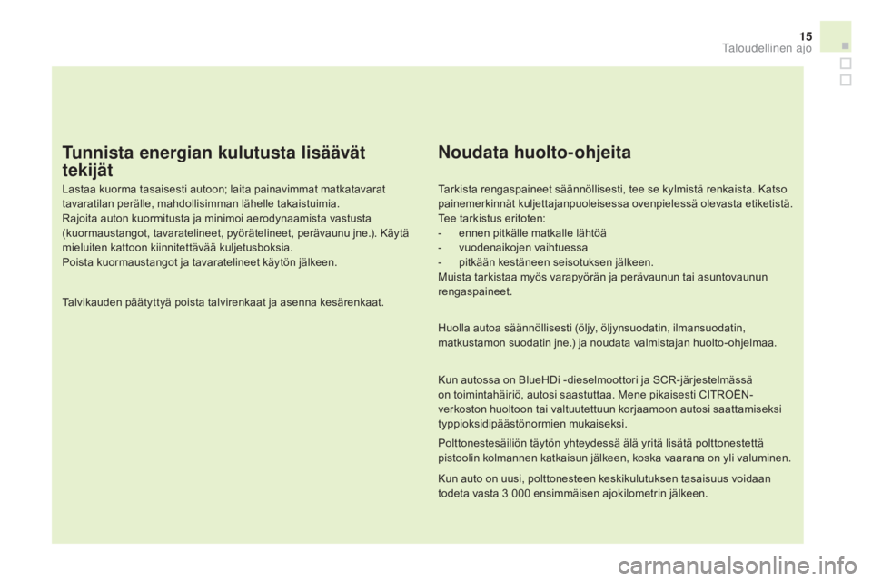 CITROEN DS3 2016 Omistajan Käsikirjat (in Finnish) 15
DS3_fi_Chap00c_eco-conduite_ed01-2015
Tunnista energian kulutusta lisäävät
tekijät
Lastaa kuorma tasaisesti autoon; laita painavimmat matkatavarat
tavaratilan perälle, mahdollisimman lähell CITROEN DS3 2016 Omistajan Käsikirjat (in Finnish) 15
DS3_fi_Chap00c_eco-conduite_ed01-2015
Tunnista energian kulutusta lisäävät
tekijät
Lastaa kuorma tasaisesti autoon; laita painavimmat matkatavarat
tavaratilan perälle, mahdollisimman lähell