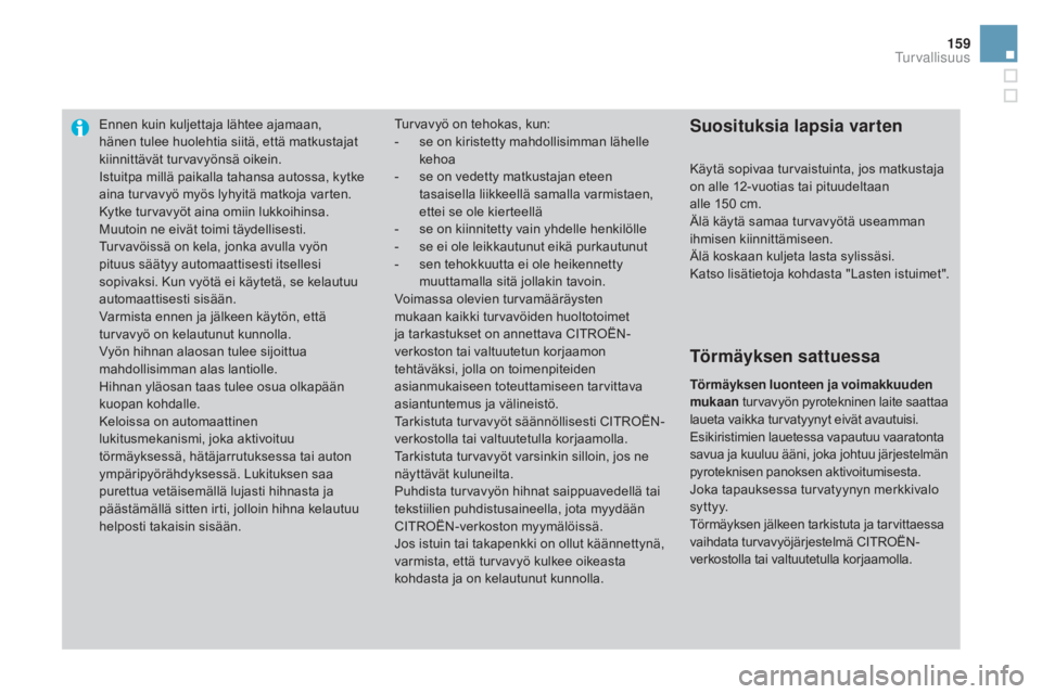 CITROEN DS3 2016 Omistajan Käsikirjat (in Finnish) 159
DS3_fi_Chap06_securite_ed01-2015
Ennen kuin kuljettaja lähtee ajamaan,
hänen tulee huolehtia siitä, että matkustajat
kiinnittävät turvavyönsä oikein.
Istuitpa millä paikalla tahansa aut CITROEN DS3 2016 Omistajan Käsikirjat (in Finnish) 159
DS3_fi_Chap06_securite_ed01-2015
Ennen kuin kuljettaja lähtee ajamaan,
hänen tulee huolehtia siitä, että matkustajat
kiinnittävät turvavyönsä oikein.
Istuitpa millä paikalla tahansa aut