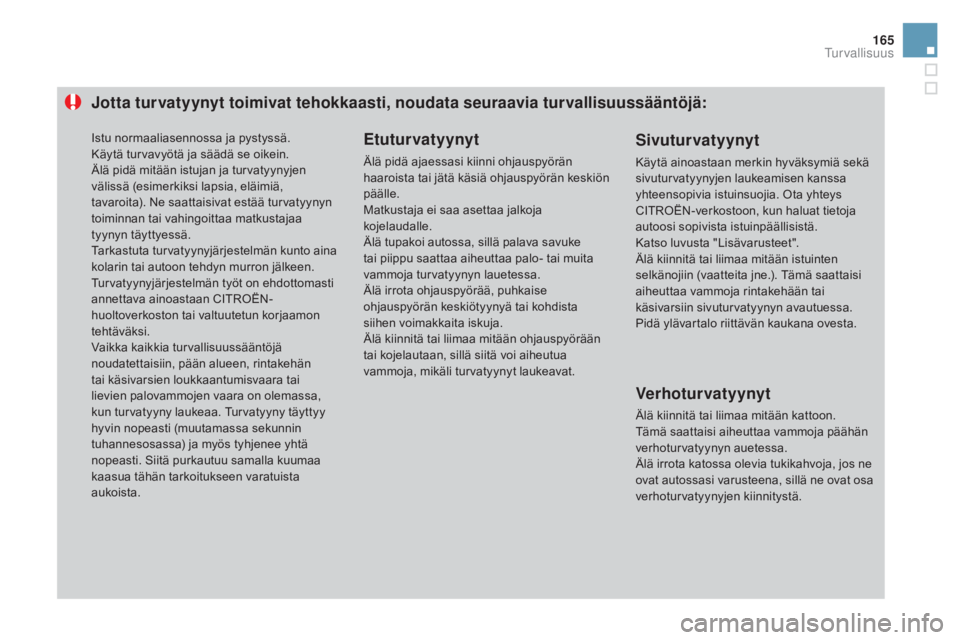 CITROEN DS3 2016 Omistajan Käsikirjat (in Finnish) 165
DS3_fi_Chap06_securite_ed01-2015
jotta turvatyynyt toimivat tehokkaasti, noudata seuraavia turvallisuussääntöjä:Etuturvatyynyt
Älä pidä ajaessasi kiinni ohjauspyörän
haaroista tai jätä CITROEN DS3 2016 Omistajan Käsikirjat (in Finnish) 165
DS3_fi_Chap06_securite_ed01-2015
jotta turvatyynyt toimivat tehokkaasti, noudata seuraavia turvallisuussääntöjä:Etuturvatyynyt
Älä pidä ajaessasi kiinni ohjauspyörän
haaroista tai jätä