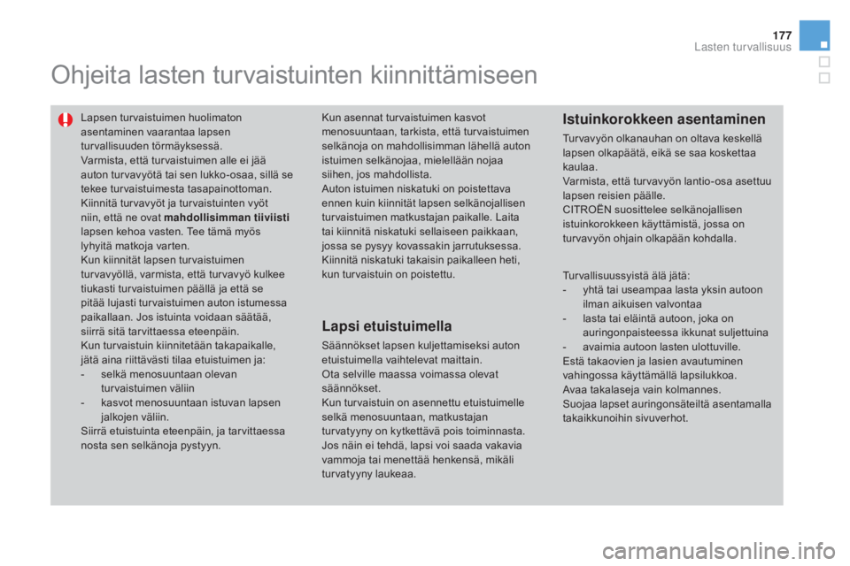 CITROEN DS3 2016 Omistajan Käsikirjat (in Finnish) 177
DS3_fi_Chap07_securite-enfants_ed01-2015
Ohjeita lasten turvaistuinten kiinnittämiseen
Lapsen turvaistuimen huolimaton
asentaminen vaarantaa lapsen
turvallisuuden törmäyksessä.
Varmista, ett CITROEN DS3 2016 Omistajan Käsikirjat (in Finnish) 177
DS3_fi_Chap07_securite-enfants_ed01-2015
Ohjeita lasten turvaistuinten kiinnittämiseen
Lapsen turvaistuimen huolimaton
asentaminen vaarantaa lapsen
turvallisuuden törmäyksessä.
Varmista, ett