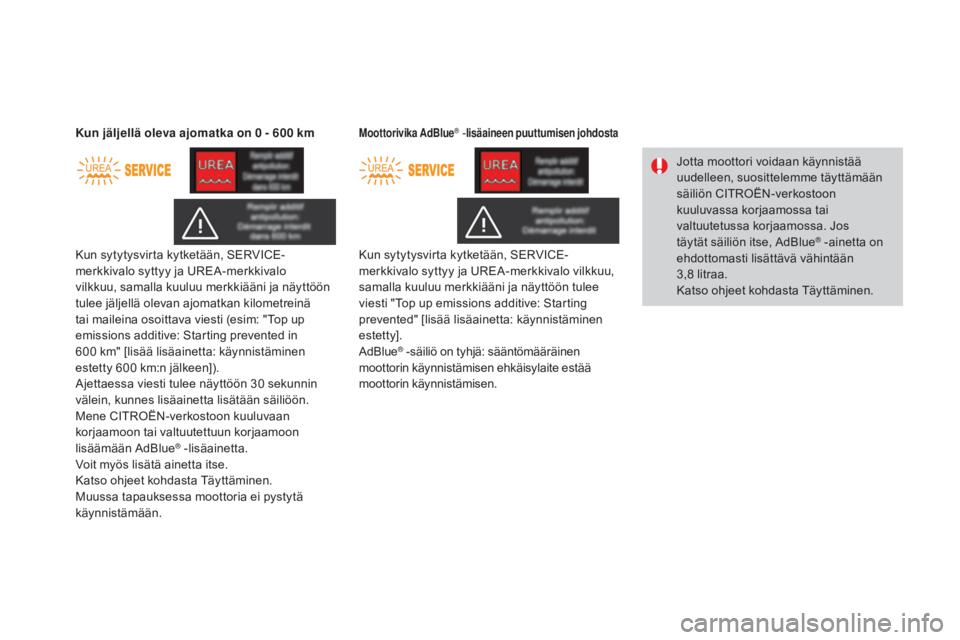 CITROEN DS3 2016 Omistajan Käsikirjat (in Finnish) DS3_fi_Chap08_info-pratiques_ed01-2015
Kun sytytysvirta kytketään, SERVICE-
merkkivalo syttyy ja UREA-merkkivalo
vilkkuu, samalla kuuluu merkkiääni ja näyttöön
tulee jäljellä olevan ajomatk CITROEN DS3 2016 Omistajan Käsikirjat (in Finnish) DS3_fi_Chap08_info-pratiques_ed01-2015
Kun sytytysvirta kytketään, SERVICE-
merkkivalo syttyy ja UREA-merkkivalo
vilkkuu, samalla kuuluu merkkiääni ja näyttöön
tulee jäljellä olevan ajomatk