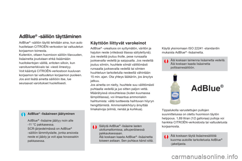 CITROEN DS3 2016 Omistajan Käsikirjat (in Finnish) DS3_fi_Chap08_info-pratiques_ed01-2015
AdBlue® -lisäaineen jäätyminenSäilytä AdBlue
® -lisäaine lasten
ulottumattomissa, alkuperäisessä
pakkauksessaan.
Älä koskaan kaada AdBlue
® -lisä CITROEN DS3 2016 Omistajan Käsikirjat (in Finnish) DS3_fi_Chap08_info-pratiques_ed01-2015
AdBlue® -lisäaineen jäätyminenSäilytä AdBlue
® -lisäaine lasten
ulottumattomissa, alkuperäisessä
pakkauksessaan.
Älä koskaan kaada AdBlue
® -lisä