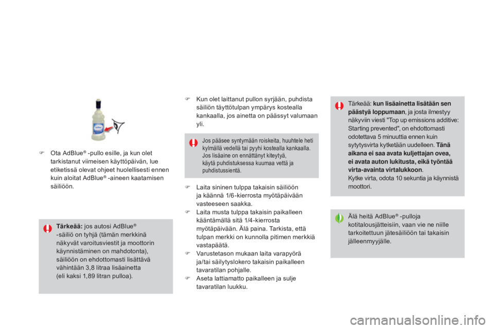 CITROEN DS3 2016 Omistajan Käsikirjat (in Finnish) DS3_fi_Chap08_info-pratiques_ed01-2015
Tärkeää: jos autosi AdBlue®
-säiliö on tyhjä (tämän merkkinä
näkyvät varoitusviestit ja moottorin
käynnistäminen on mahdotonta),
säiliöön on CITROEN DS3 2016 Omistajan Käsikirjat (in Finnish) DS3_fi_Chap08_info-pratiques_ed01-2015
Tärkeää: jos autosi AdBlue®
-säiliö on tyhjä (tämän merkkinä
näkyvät varoitusviestit ja moottorin
käynnistäminen on mahdotonta),
säiliöön on
