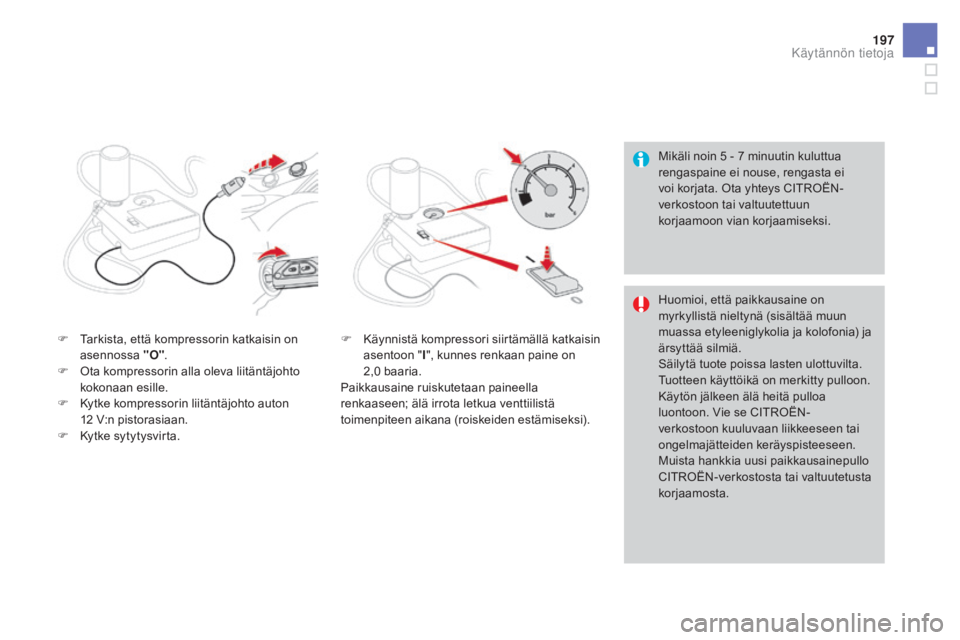 CITROEN DS3 2016 Omistajan Käsikirjat (in Finnish) 197
DS3_fi_Chap08_info-pratiques_ed01-2015
Mikäli noin 5 - 7 minuutin kuluttua
rengaspaine ei nouse, rengasta ei
voi korjata. Ota yhteys CITROËN-
verkostoon tai valtuutettuun
korjaamoon vian korj CITROEN DS3 2016 Omistajan Käsikirjat (in Finnish) 197
DS3_fi_Chap08_info-pratiques_ed01-2015
Mikäli noin 5 - 7 minuutin kuluttua
rengaspaine ei nouse, rengasta ei
voi korjata. Ota yhteys CITROËN-
verkostoon tai valtuutettuun
korjaamoon vian korj