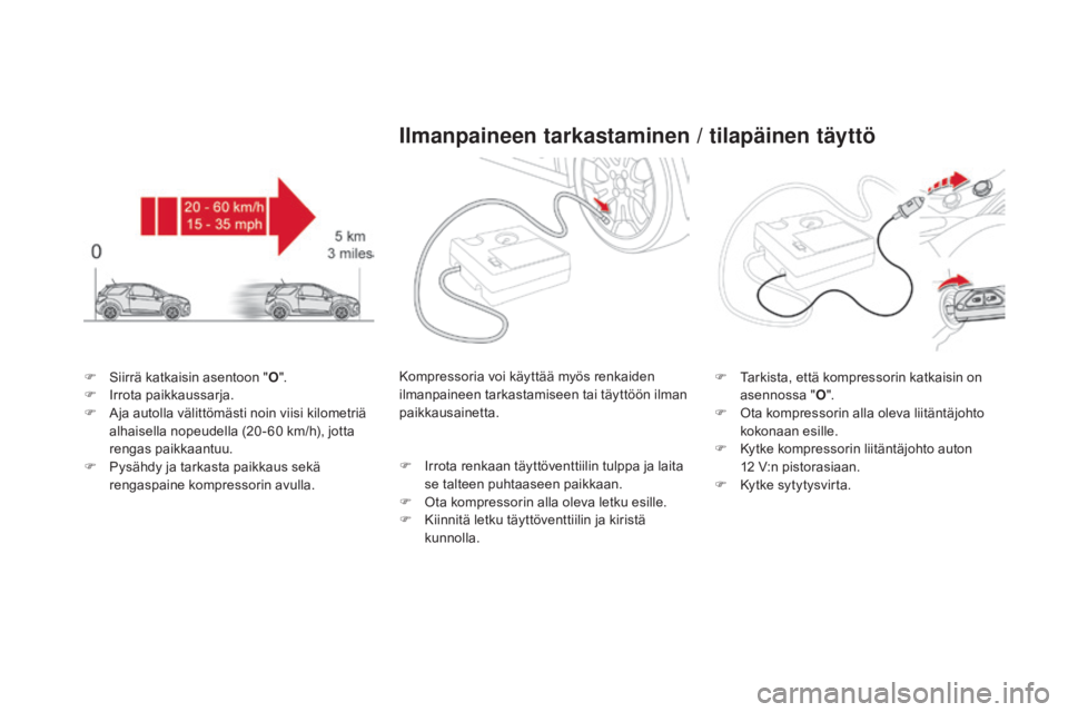 CITROEN DS3 2016 Omistajan Käsikirjat (in Finnish) DS3_fi_Chap08_info-pratiques_ed01-2015
F Siirrä katkaisin asentoon "o".
F I rrota paikkaussarja.
F
A
ja autolla välittömästi noin viisi kilometriä
alhaisella nopeudella (20 - 60 km/h CITROEN DS3 2016 Omistajan Käsikirjat (in Finnish) DS3_fi_Chap08_info-pratiques_ed01-2015
F Siirrä katkaisin asentoon "o".
F I rrota paikkaussarja.
F
A
ja autolla välittömästi noin viisi kilometriä
alhaisella nopeudella (20 - 60 km/h