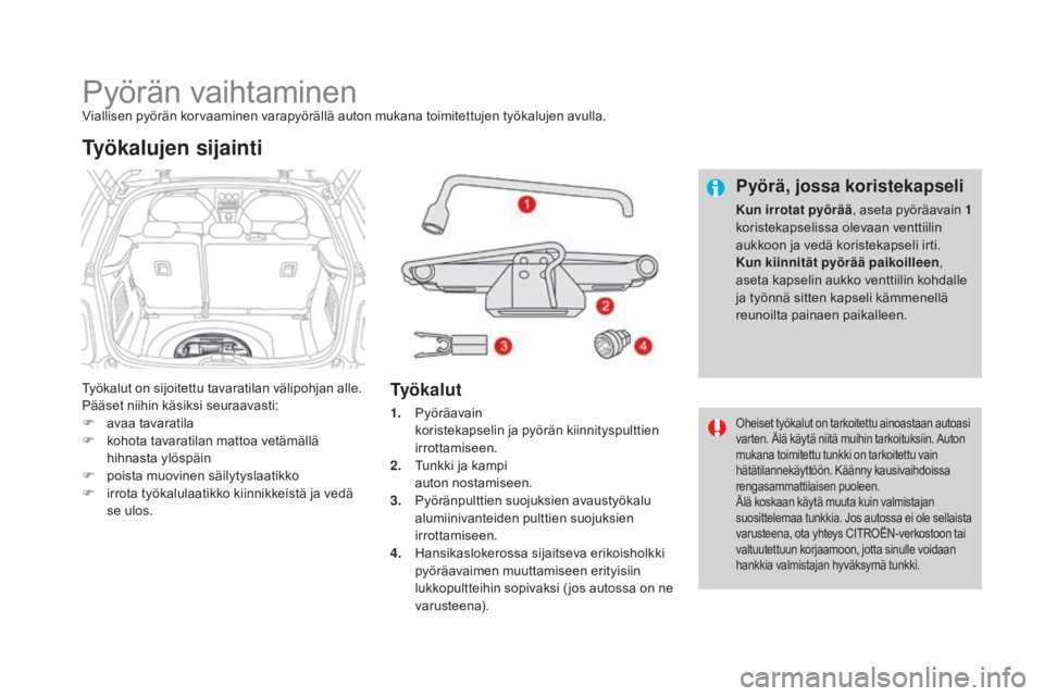 CITROEN DS3 2016 Omistajan Käsikirjat (in Finnish) DS3_fi_Chap08_info-pratiques_ed01-2015
Pyörän vaihtaminenViallisen pyörän korvaaminen varapyörällä auton mukana toimitettujen työkalujen avulla.
Työkalut on sijoitettu tavaratilan välipohjan CITROEN DS3 2016 Omistajan Käsikirjat (in Finnish) DS3_fi_Chap08_info-pratiques_ed01-2015
Pyörän vaihtaminenViallisen pyörän korvaaminen varapyörällä auton mukana toimitettujen työkalujen avulla.
Työkalut on sijoitettu tavaratilan välipohjan