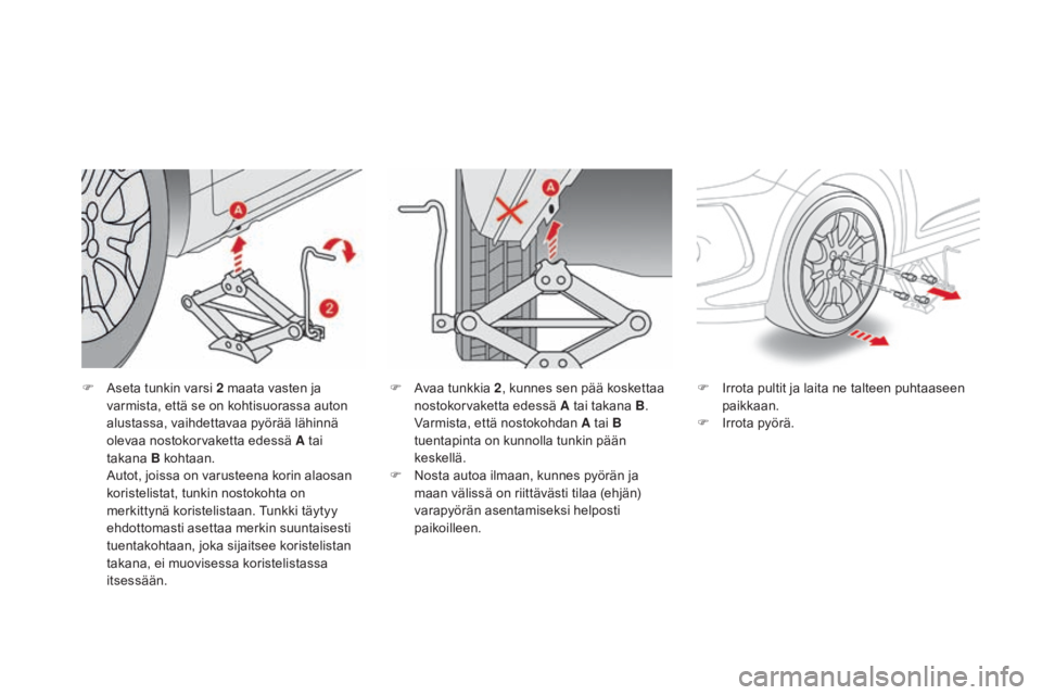 CITROEN DS3 2016 Omistajan Käsikirjat (in Finnish) DS3_fi_Chap08_info-pratiques_ed01-2015
F Aseta tunkin varsi 2 maata vasten ja varmista, että se on kohtisuorassa auton
alustassa, vaihdettavaa pyörää lähinnä
olevaa nostokorvaketta edessä A t CITROEN DS3 2016 Omistajan Käsikirjat (in Finnish) DS3_fi_Chap08_info-pratiques_ed01-2015
F Aseta tunkin varsi 2 maata vasten ja varmista, että se on kohtisuorassa auton
alustassa, vaihdettavaa pyörää lähinnä
olevaa nostokorvaketta edessä A t