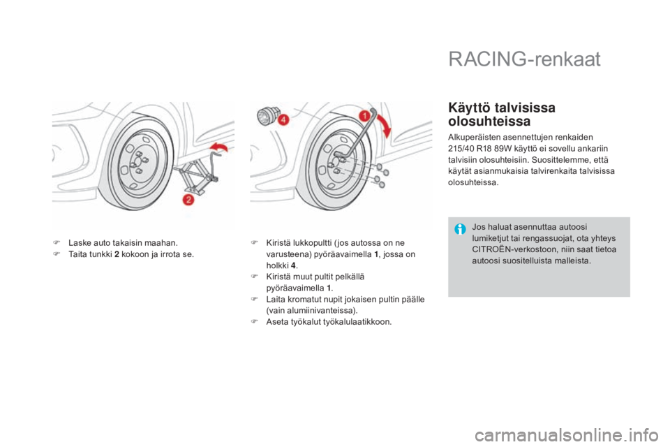 CITROEN DS3 2016 Omistajan Käsikirjat (in Finnish) DS3_fi_Chap08_info-pratiques_ed01-2015
F Laske auto takaisin maahan.
F T aita tunkki 2 kokoon ja irrota se. F
K iristä lukkopultti ( jos autossa on ne
varusteena) pyöräavaimella 1, jossa on
hol CITROEN DS3 2016 Omistajan Käsikirjat (in Finnish) DS3_fi_Chap08_info-pratiques_ed01-2015
F Laske auto takaisin maahan.
F T aita tunkki 2 kokoon ja irrota se. F
K iristä lukkopultti ( jos autossa on ne
varusteena) pyöräavaimella 1, jossa on
hol