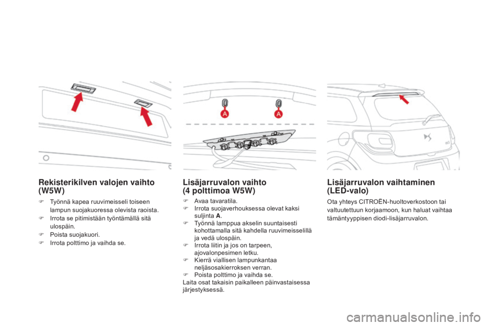 CITROEN DS3 2016 Omistajan Käsikirjat (in Finnish) DS3_fi_Chap08_info-pratiques_ed01-2015
Lisäjarruvalon vaihto
(4 polttimoa W5W)
F Avaa tavaratila.
F I rrota suojaverhouksessa olevat kaksi
suljinta A.
F
T
yönnä lamppua akselin suuntaisesti CITROEN DS3 2016 Omistajan Käsikirjat (in Finnish) DS3_fi_Chap08_info-pratiques_ed01-2015
Lisäjarruvalon vaihto
(4 polttimoa W5W)
F Avaa tavaratila.
F I rrota suojaverhouksessa olevat kaksi
suljinta A.
F
T
yönnä lamppua akselin suuntaisesti