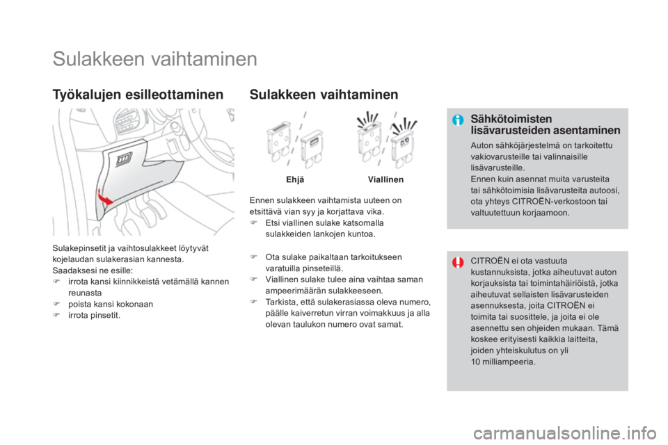 CITROEN DS3 2016 Omistajan Käsikirjat (in Finnish) DS3_fi_Chap08_info-pratiques_ed01-2015
Sulakkeen vaihtaminen
Sähkötoimisten
lisävarusteiden asentaminen
Auton sähköjärjestelmä on tarkoitettu
vakiovarusteille tai valinnaisille
lisävarustei CITROEN DS3 2016 Omistajan Käsikirjat (in Finnish) DS3_fi_Chap08_info-pratiques_ed01-2015
Sulakkeen vaihtaminen
Sähkötoimisten
lisävarusteiden asentaminen
Auton sähköjärjestelmä on tarkoitettu
vakiovarusteille tai valinnaisille
lisävarustei