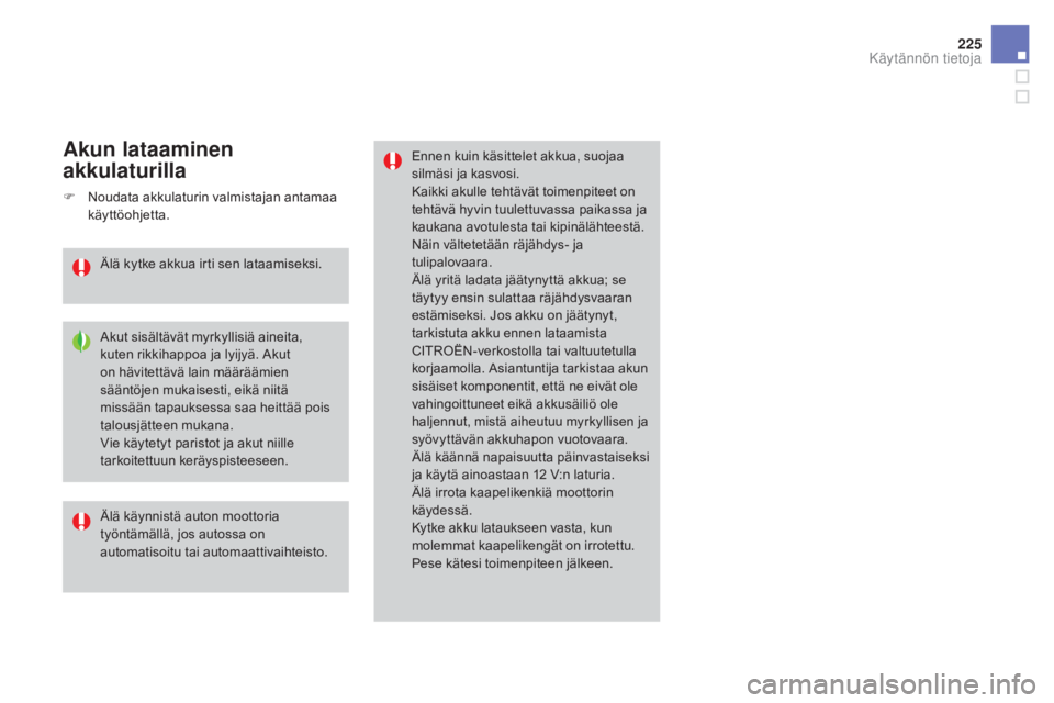 CITROEN DS3 2016 Omistajan Käsikirjat (in Finnish) 225
DS3_fi_Chap08_info-pratiques_ed01-2015
Ennen kuin käsittelet akkua, suojaa
silmäsi ja kasvosi.
Kaikki akulle tehtävät toimenpiteet on
tehtävä hyvin tuulettuvassa paikassa ja
kaukana avotu CITROEN DS3 2016 Omistajan Käsikirjat (in Finnish) 225
DS3_fi_Chap08_info-pratiques_ed01-2015
Ennen kuin käsittelet akkua, suojaa
silmäsi ja kasvosi.
Kaikki akulle tehtävät toimenpiteet on
tehtävä hyvin tuulettuvassa paikassa ja
kaukana avotu