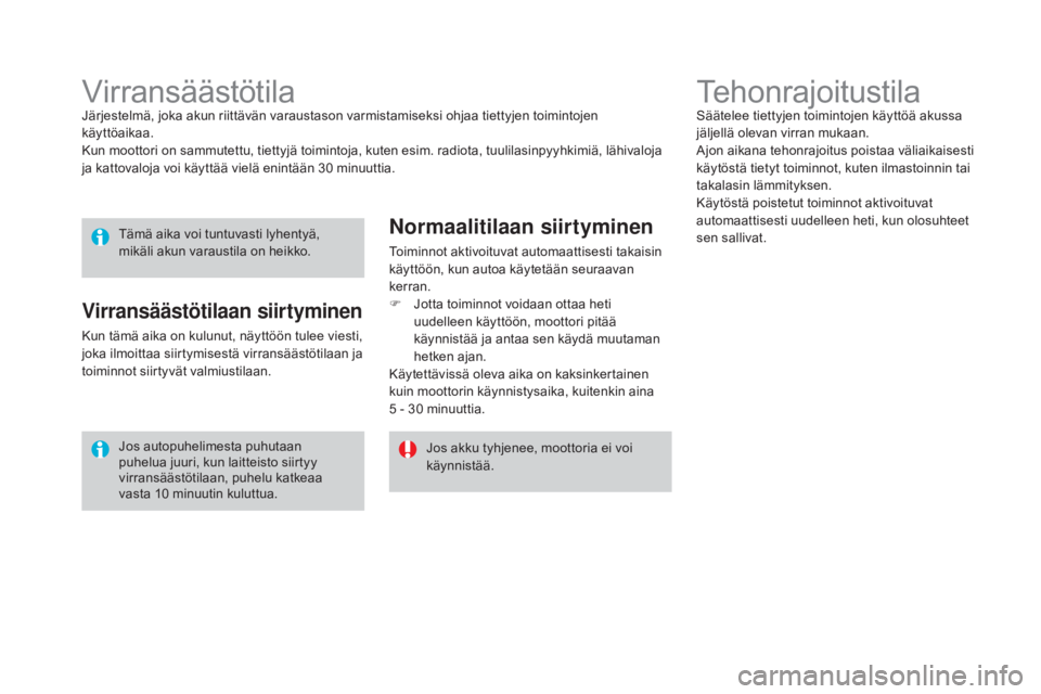 CITROEN DS3 2016 Omistajan Käsikirjat (in Finnish) DS3_fi_Chap08_info-pratiques_ed01-2015
TehonrajoitustilaSäätelee tiettyjen toimintojen käyttöä akussa
jäljellä olevan virran mukaan.
Ajon aikana tehonrajoitus poistaa väliaikaisesti
käytös CITROEN DS3 2016 Omistajan Käsikirjat (in Finnish) DS3_fi_Chap08_info-pratiques_ed01-2015
TehonrajoitustilaSäätelee tiettyjen toimintojen käyttöä akussa
jäljellä olevan virran mukaan.
Ajon aikana tehonrajoitus poistaa väliaikaisesti
käytös