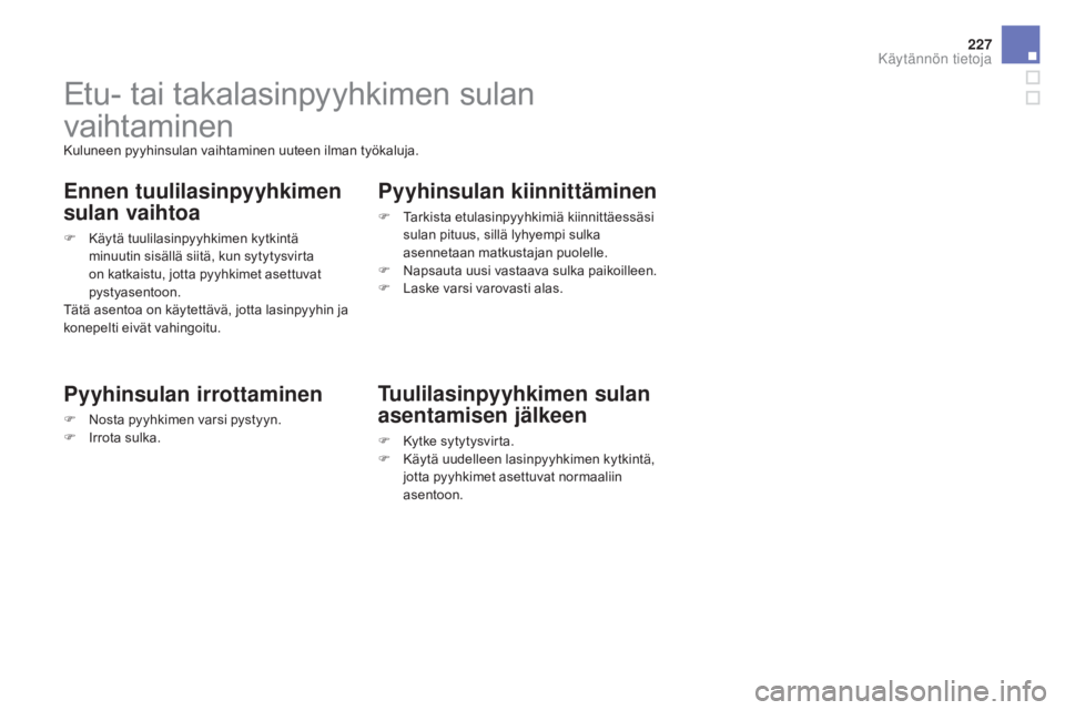 CITROEN DS3 2016 Omistajan Käsikirjat (in Finnish) 227
DS3_fi_Chap08_info-pratiques_ed01-2015
Etu- tai takalasinpyyhkimen sulan
vaihtaminen
Kuluneen pyyhinsulan vaihtaminen uuteen ilman työkaluja.
Ennen tuulilasinpyyhkimen
sulan vaihtoa
F Käytä t CITROEN DS3 2016 Omistajan Käsikirjat (in Finnish) 227
DS3_fi_Chap08_info-pratiques_ed01-2015
Etu- tai takalasinpyyhkimen sulan
vaihtaminen
Kuluneen pyyhinsulan vaihtaminen uuteen ilman työkaluja.
Ennen tuulilasinpyyhkimen
sulan vaihtoa
F Käytä t