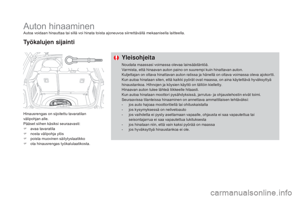 CITROEN DS3 2016 Omistajan Käsikirjat (in Finnish) DS3_fi_Chap08_info-pratiques_ed01-2015
Auton hinaaminenAutoa voidaan hinauttaa tai sillä voi hinata toista ajoneuvoa siirrettävällä mekaanisella laitteella.
Hinausrengas on sijoitettu tavaratilan CITROEN DS3 2016 Omistajan Käsikirjat (in Finnish) DS3_fi_Chap08_info-pratiques_ed01-2015
Auton hinaaminenAutoa voidaan hinauttaa tai sillä voi hinata toista ajoneuvoa siirrettävällä mekaanisella laitteella.
Hinausrengas on sijoitettu tavaratilan