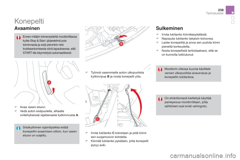 CITROEN DS3 2016 Omistajan Käsikirjat (in Finnish) 239
DS3_fi_Chap09_verifications_ed01-2015
Konepelti
Avaaminen
F Avaa vasen etuovi.
F V edä auton sisäpuolella, alhaalla
ovikehyksessä sijaitsevasta kytkinvivusta A .F
T
yönnä vasemmalle auton CITROEN DS3 2016 Omistajan Käsikirjat (in Finnish) 239
DS3_fi_Chap09_verifications_ed01-2015
Konepelti
Avaaminen
F Avaa vasen etuovi.
F V edä auton sisäpuolella, alhaalla
ovikehyksessä sijaitsevasta kytkinvivusta A .F
T
yönnä vasemmalle auton